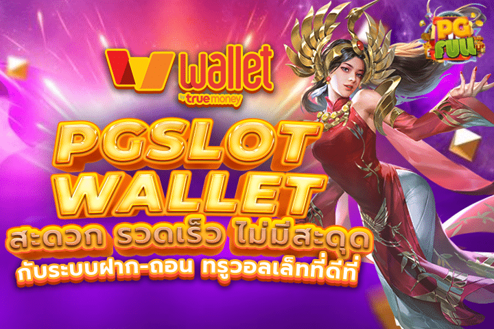 PGSLOT Wallet: สะดวก รวดเร็ว ไม่มีสะดุด กับระบบฝาก-ถอนทรูวอลเล็ทที่ดีที่สุด