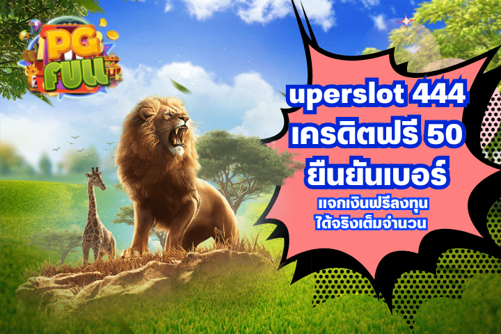 uperslot 444 เครดิตฟรี 50 ยืนยันเบอร์ แจกเงินฟรี