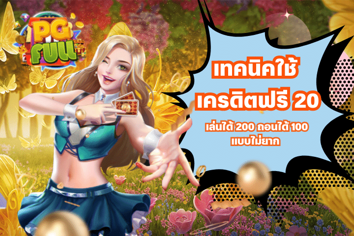 เทคนิคใช้ เครดิตฟรี 20 เล่นได้ 200 ถอนได้ 100แบบไม่ยาก