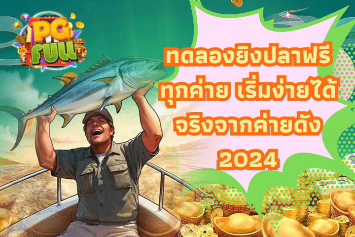 ทดลองยิงปลาฟรีทุกค่าย เริ่มง่ายได้จริงจากค่ายดัง 2024