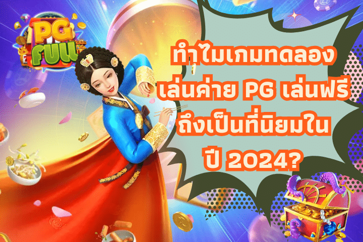 ทำไมเกมทดลองเล่นค่าย PG เล่นฟรีถึงเป็นที่นิยมในปี 2024