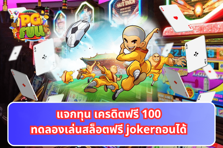 แจกทุน เครดิตฟรี 100ทดลองเล่นสล็อตฟรี jokerถอนได้