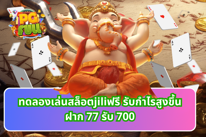 ทดลองเล่นสล็อตjiliฟรี รับกำไรสูงขึ้นฝาก 77 รับ 700