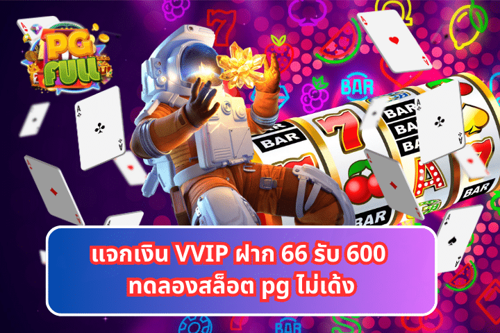 แจกเงิน VVIP ฝาก 66 รับ 600 ทดลองสล็อต pg ไม่เด้ง